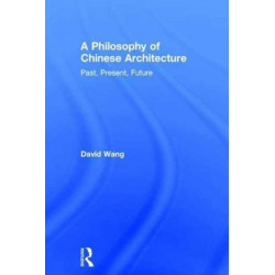 A Philosophy of Chinese Architecture: Past, Present, Future