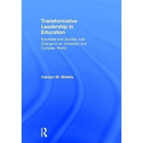 Transformative Leadership in Education: Equitable and Socially Just Change in an Uncertain and Complex World