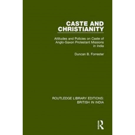 Caste and Christianity: Attitudes and Policies on Caste of Anglo-Saxon Protestant Missions in India