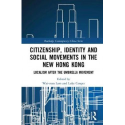 Citizenship, Identity and Social Movements in the New Hong Kong: Localism after the Umbrella Movement