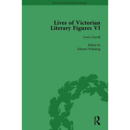 Lives of Victorian Literary Figures, Part VI, Volume 1: Lewis Carroll, Robert Louis Stevenson and Algernon Charles Swinburne by their Contemporaries