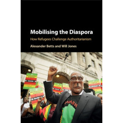 Mobilising the Diaspora: How Refugees Challenge Authoritarianism