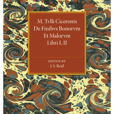 M. Tvlli Ciceronis: De Finibvs Bonorvm Et Malorvm Libri I, II