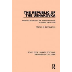 The Republic of the Ushakovka: Admiral Kolchak and the Allied Intervention in Siberia 1918-1920