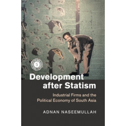 Development after Statism: Industrial Firms and the Political Economy of South Asia
