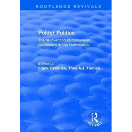 Polder Politics: The Re-Invention of Consensus Democracy in the Netherlands