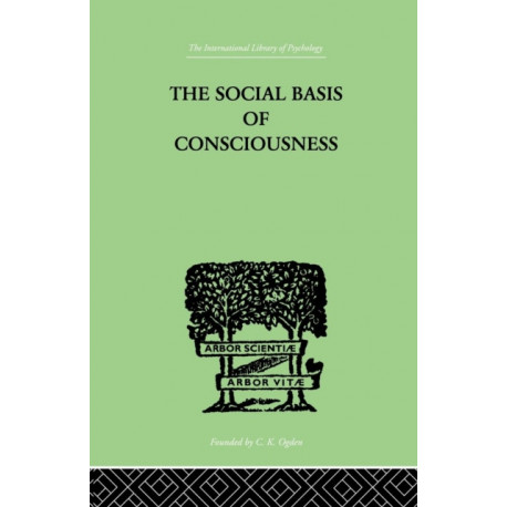 The Social Basis Of Consciousness: A STUDY IN ORGANIC PSYCHOLOGY Based upon a Synthetic and Societal