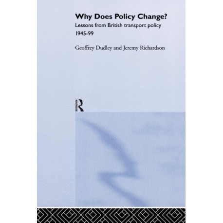 Why Does Policy Change?: Lessons from British Transport Policy 1945-99