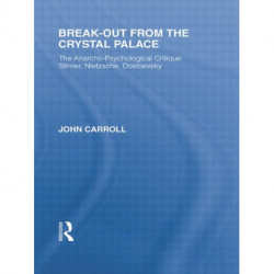 Break-Out from the Crystal Palace: The Anarcho-Psychological Critique: Stirner, Nietzsche, Dostoevsky