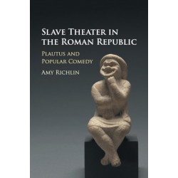 Slave Theater in the Roman Republic: Plautus and Popular Comedy