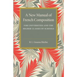 A New Manual of French Composition: For Universities and the Higher Classes of Schools