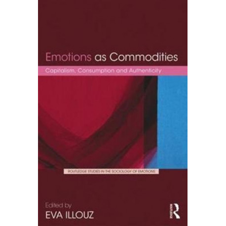 Emotions as Commodities: Capitalism, Consumption and Authenticity