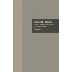 Radical Heroes: Gramsci, Freire and the Poitics of Adult Education
