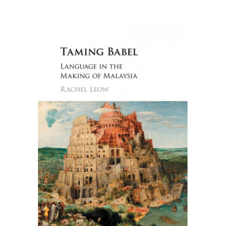 Taming Babel: Language in the Making of Malaysia