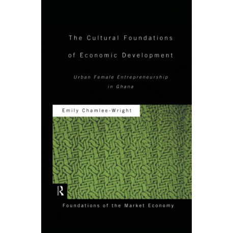 The Cultural Foundations of Economic Development: Urban Female Entrepreneurship in Ghana
