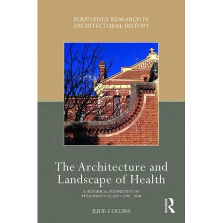 The Architecture and Landscape of Health: A Historical Perspective on Therapeutic Places 1790-1940