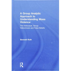 A Group Analytic Approach to Understanding Mass Violence: The Holocaust, Group Hallucinosis and False Beliefs