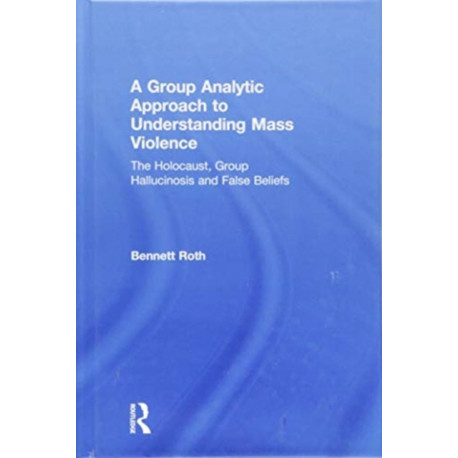 A Group Analytic Approach to Understanding Mass Violence: The Holocaust, Group Hallucinosis and False Beliefs