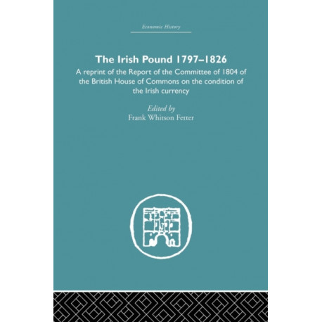 The Irish Pound, 1797-1826: A Reprint of the Report of the Committee of 1804 of the House of Commons on the Condition of the Irish Currency