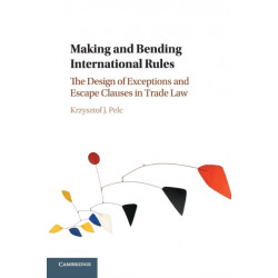 Making and Bending International Rules: The Design of Exceptions and Escape Clauses in Trade Law