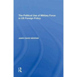 The Political Use of Military Force in US Foreign Policy