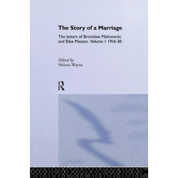 The Story of a Marriage: The letters of Bronislaw Malinowski and Elsie Masson. Vol I 1916-20