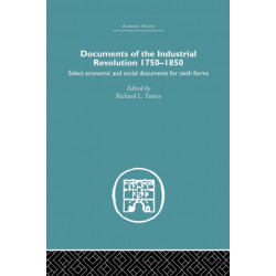 Documents of the Industrial Revolution 1750-1850: Select Economic and Social Documents for Sixth forms