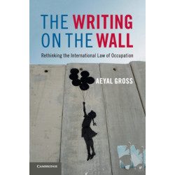 The Writing on the Wall: Rethinking the International Law of Occupation