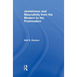 Jewishness and Masculinity from the Modern to the Postmodern