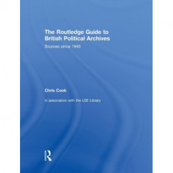 The Routledge Guide to British Political Archives: Sources since 1945