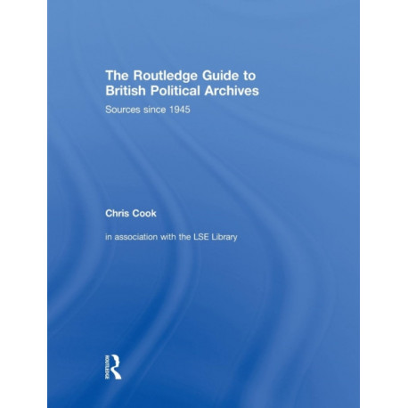 The Routledge Guide to British Political Archives: Sources since 1945