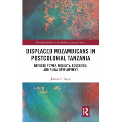 Displaced Mozambicans in Postcolonial Tanzania: Refugee Power, Mobility, Education, and Rural Development
