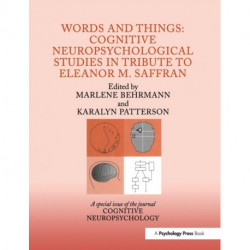 Words and Things: Cognitive Neuropsychological Studies in Tribute to Eleanor M. Saffran: A Special Issue of Cognitive Neuropsychology