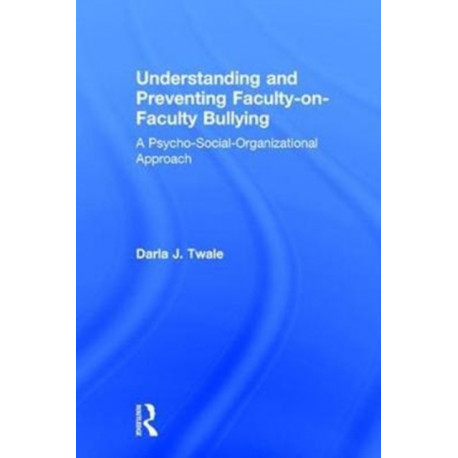 Understanding and Preventing Faculty-on-Faculty Bullying: A Psycho-Social-Organizational Approach