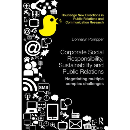 Corporate Social Responsibility, Sustainability and Public Relations: Negotiating Multiple Complex Challenges
