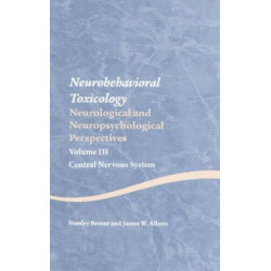 Neurobehavioral Toxicology: Neurological and Neuropsychological Perspectives, Volume III: Central Nervous System