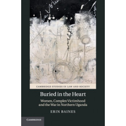 Buried in the Heart: Women, Complex Victimhood and the War in Northern Uganda