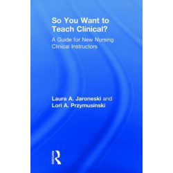 So You Want to Teach Clinical?: A Guide for New Nursing Clinical Instructors