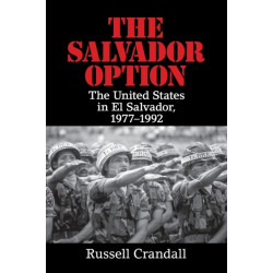 The Salvador Option: The United States in El Salvador, 1977–1992