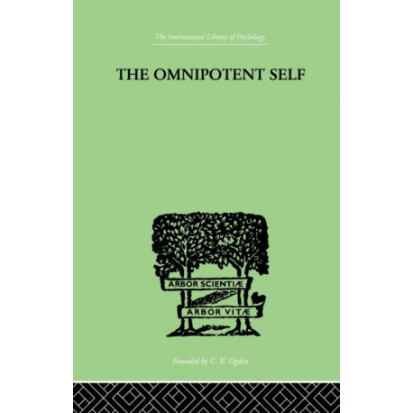 The Omnipotent Self: A STUDY IN SELF-DECEPTION AND SELF-CURE