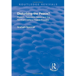 Disturbing the Peace?: Politics, television news and the Northern Ireland peace process