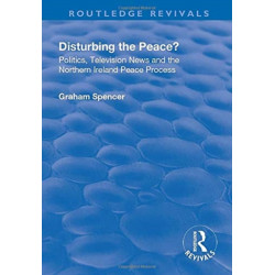 Disturbing the Peace?: Politics, television news and the Northern Ireland peace process