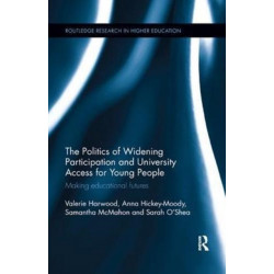 The Politics of Widening Participation and University Access for Young People: Making educational futures