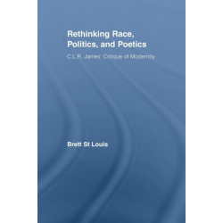 Rethinking Race, Politics, and Poetics: C.L.R. James' Critique of Modernity