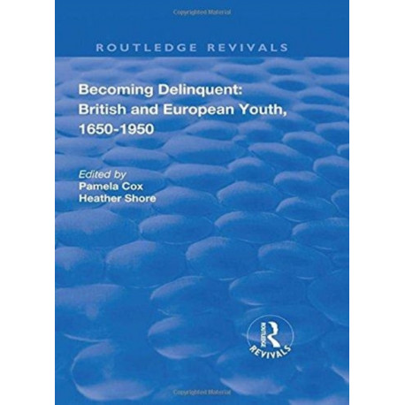 Becoming Delinquent: British and European Youth, 1650–1950