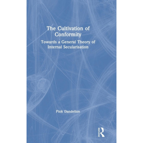 The Cultivation of Conformity: Towards a General Theory of Internal Secularisation