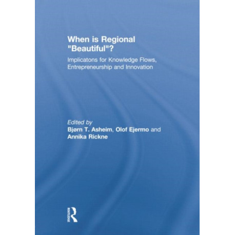 When is Regional “Beautiful”?: Implications for Knowledge Flows, Entrepreneurship and Innovation