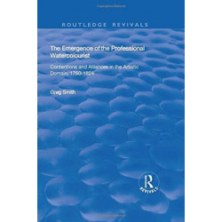 The Emergence of the Professional Watercolourist: Contentions and Alliances in the Artistic Domain, 1760–1824