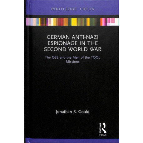 German Anti-Nazi Espionage in the Second World War: The OSS and the Men of the TOOL Missions