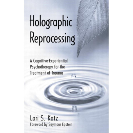 Holographic Reprocessing: A Cognitive-Experiential Psychotherapy for the Treatment of Trauma